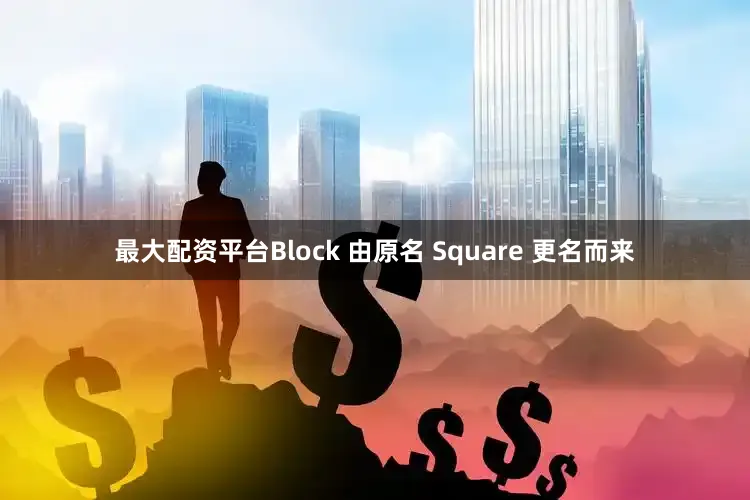 最大配资平台Block 由原名 Square 更名而来