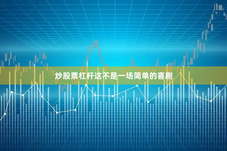 炒股票杠杆这不是一场简单的喜剧
