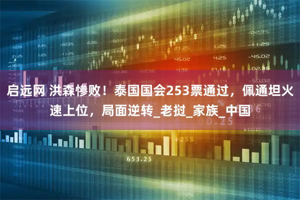 启远网 洪森惨败！泰国国会253票通过，佩通坦火速上位，局面逆转_老挝_家族_中国