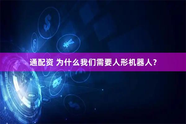 通配资 为什么我们需要人形机器人？
